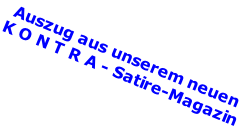 Auszug aus unserem neuen K O N T R A - Satire-Magazin